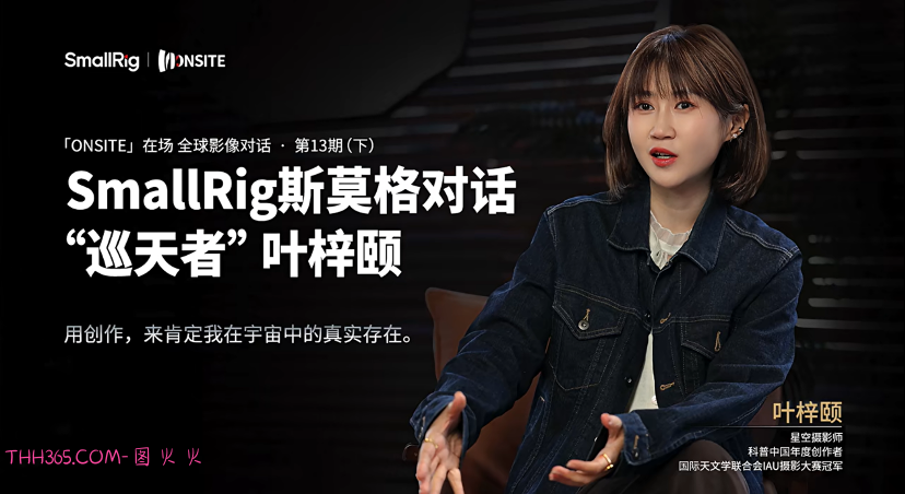 影像能铭记所有风沙星辰 | SmallRig斯莫格对话星空摄影师叶梓颐插图 影像能铭记所有风沙星辰 | SmallRig斯莫格对话星空摄影师叶梓颐插图